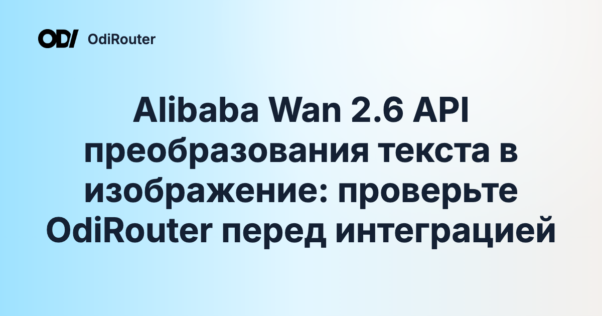 Alibaba Wan 2.6 API преобразования текста в изображение: проверьте OdiRouter перед интеграцией