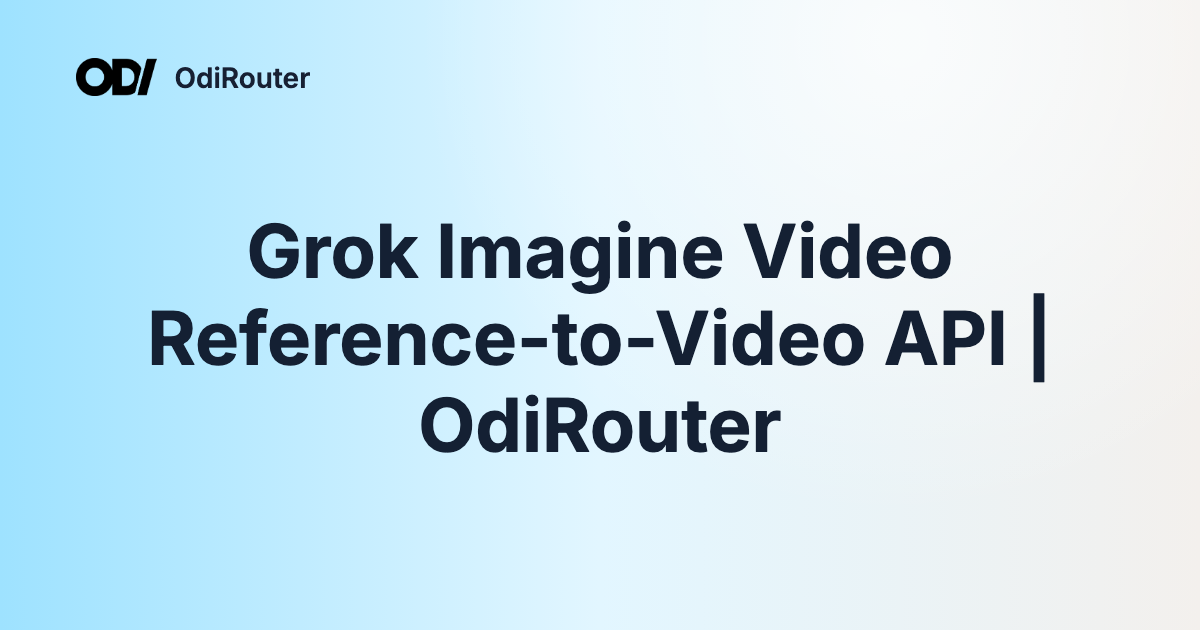 Grok Imagine Video Reference-to-Video API | OdiRouter