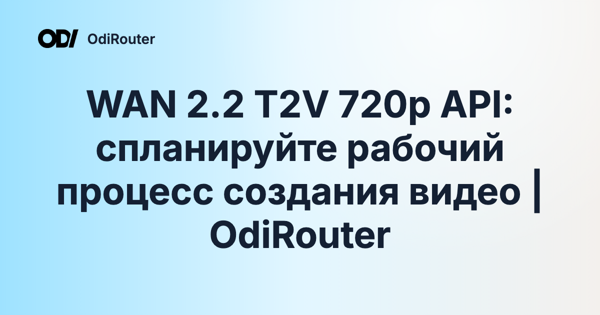 WAN 2.2 T2V 720p API: спланируйте рабочий процесс создания видео | OdiRouter