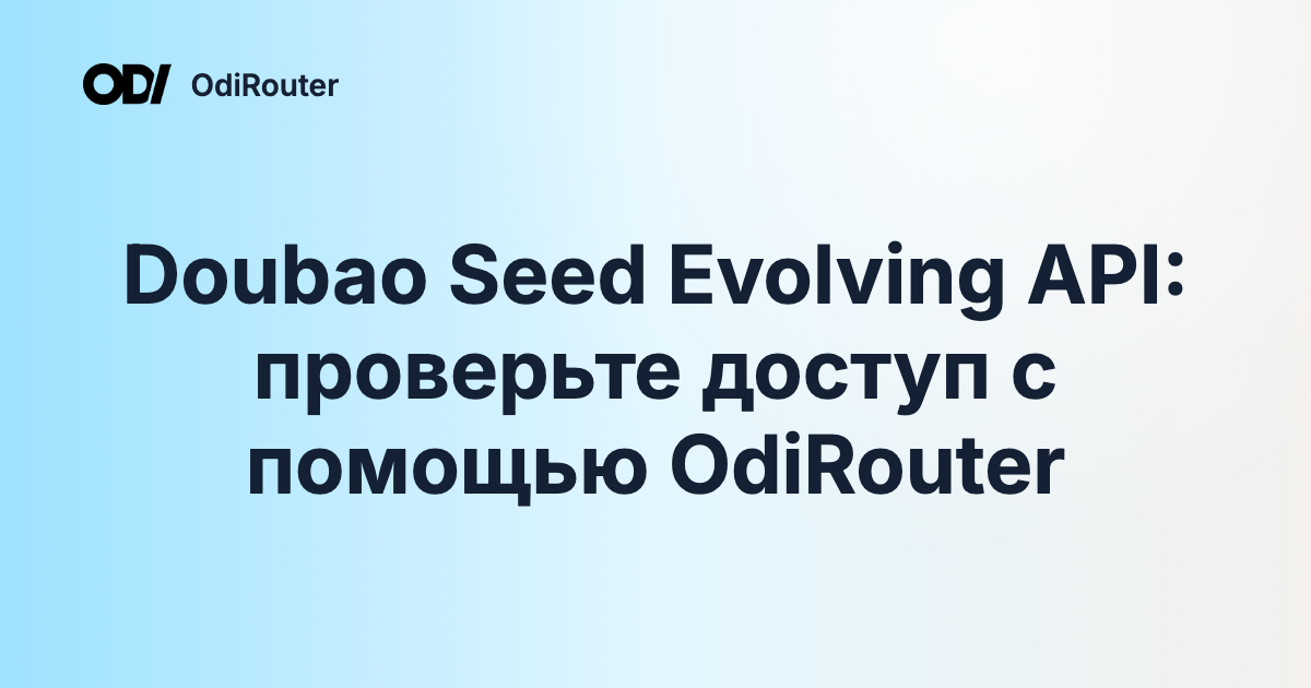 Doubao Seed Evolving API: проверьте доступ с помощью OdiRouter
