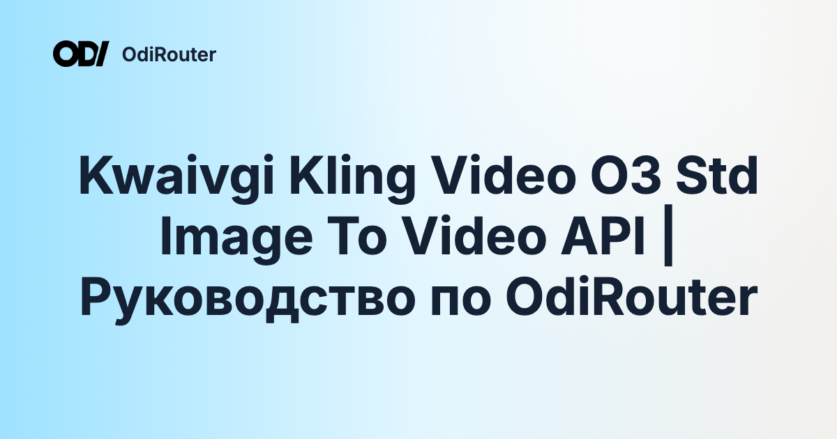 Kwaivgi Kling Video O3 Std Image To Video API | Руководство по OdiRouter