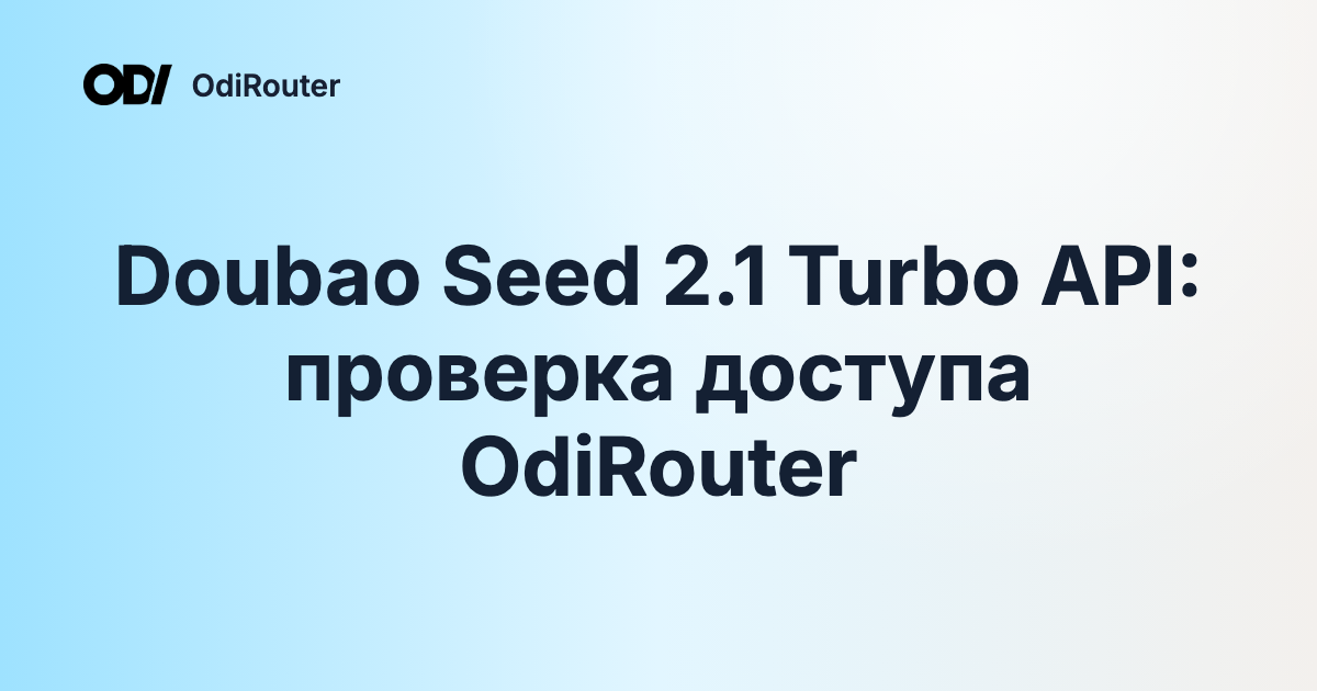 Doubao Seed 2.1 Turbo API: проверка доступа OdiRouter