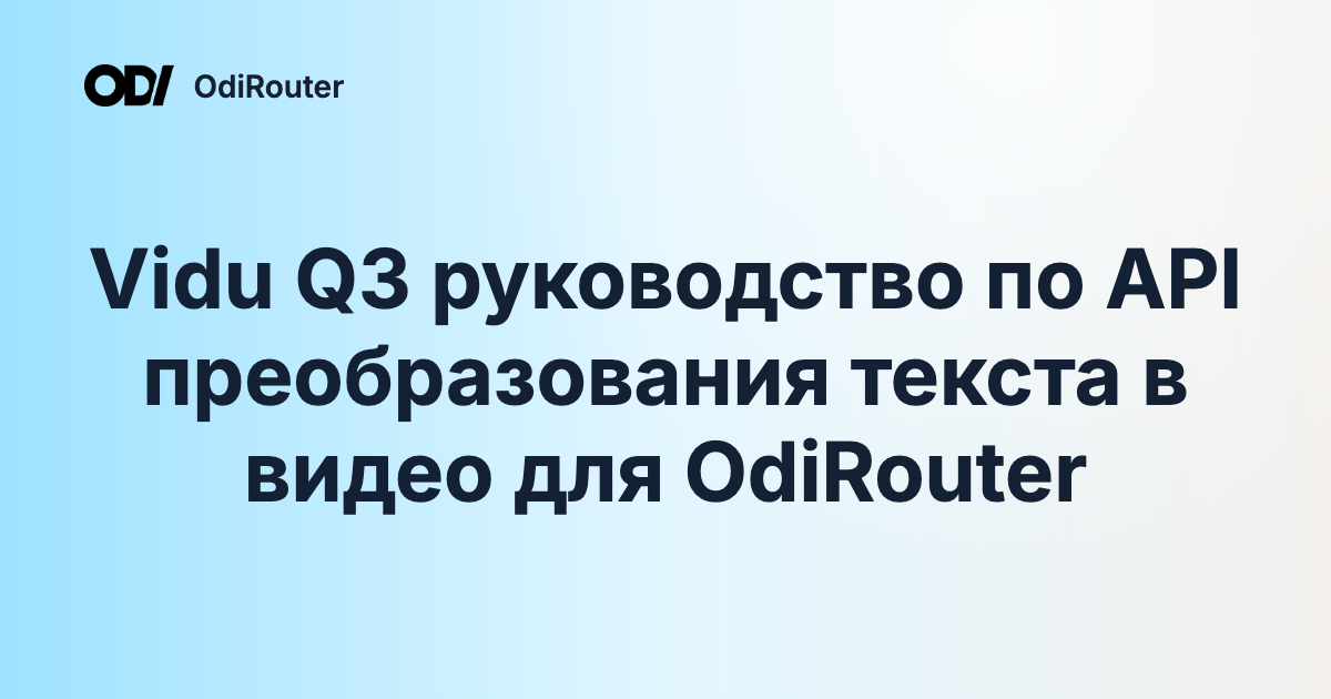 Vidu Q3 руководство по API преобразования текста в видео для OdiRouter