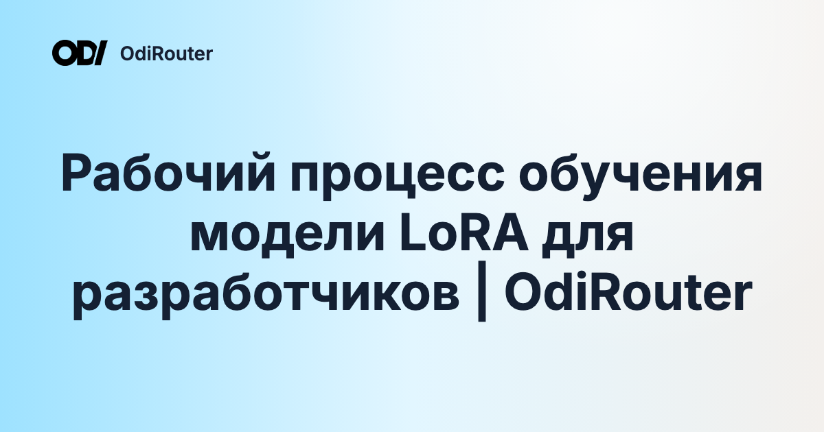 Рабочий процесс обучения модели LoRA для разработчиков | OdiRouter