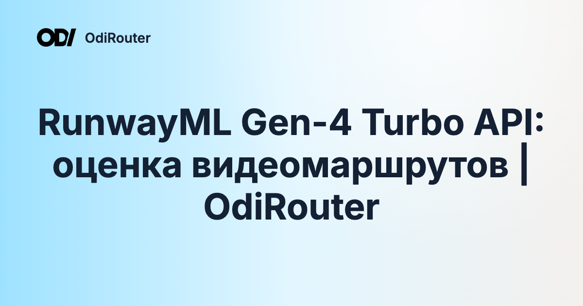 RunwayML Gen-4 Turbo API: оценка видеомаршрутов | OdiRouter