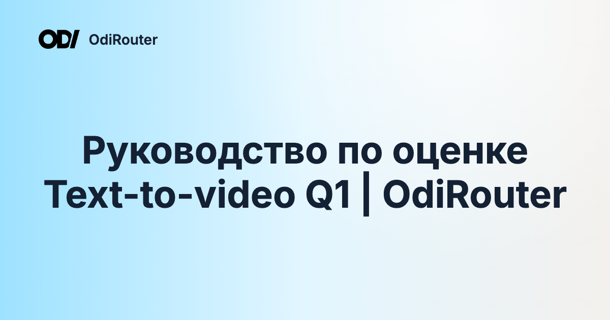 Руководство по оценке Text-to-video Q1 | OdiRouter
