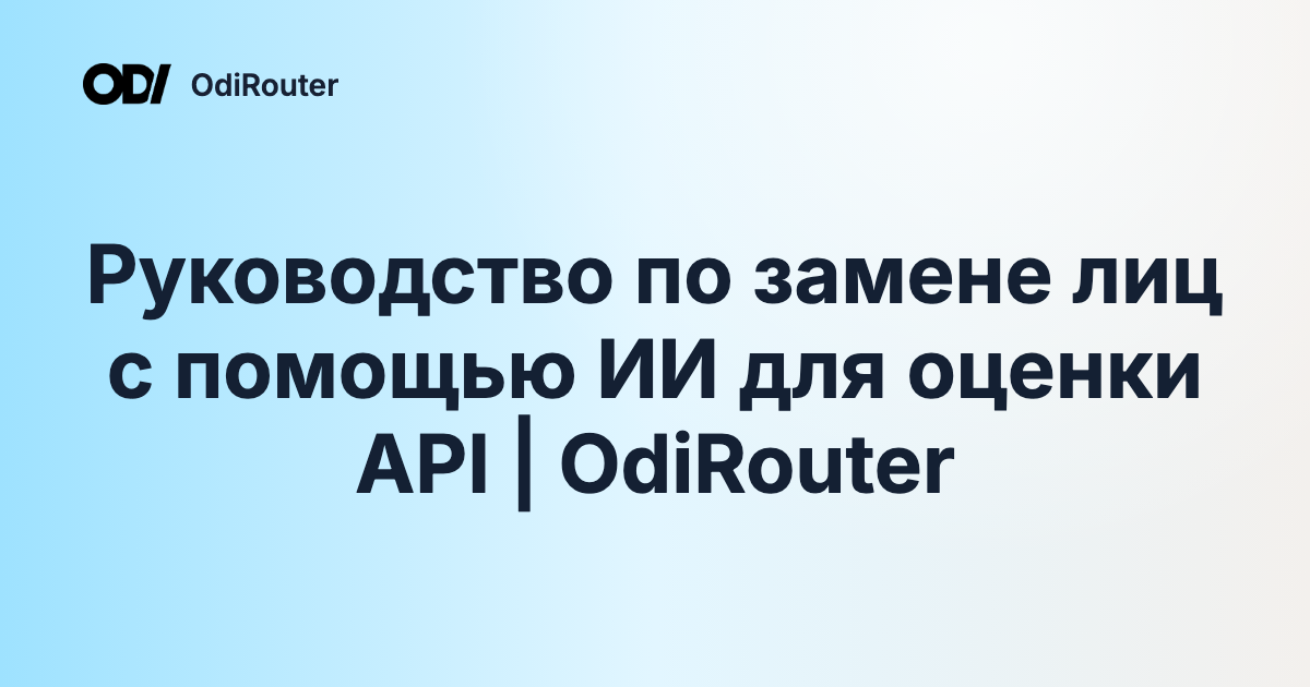 Руководство по замене лиц с помощью ИИ для оценки API | OdiRouter