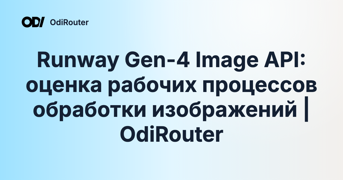Runway Gen-4 Image API: оценка рабочих процессов обработки изображений | OdiRouter