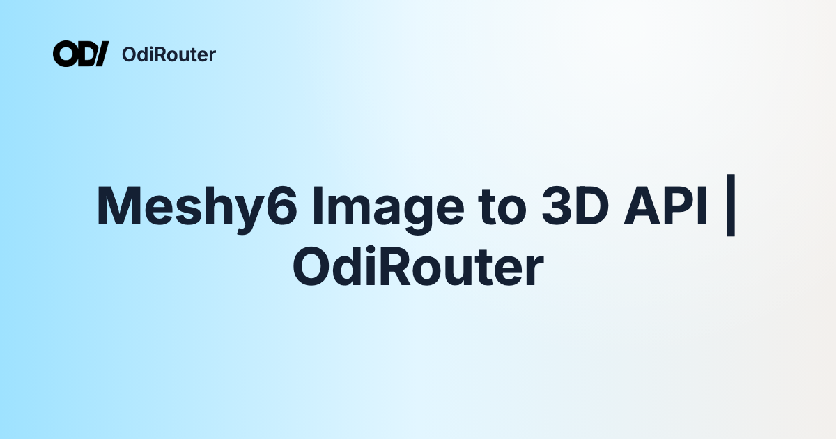 Meshy6 Image to 3D API | OdiRouter