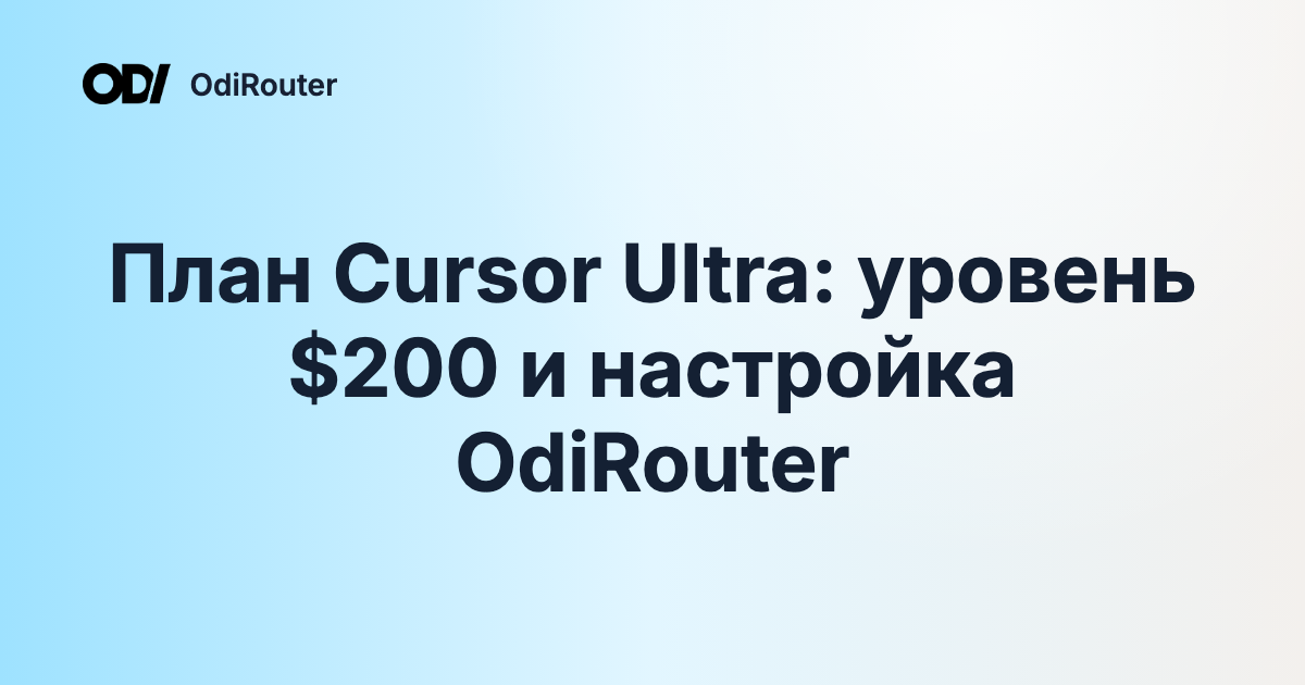 План Cursor Ultra: уровень $200 и настройка OdiRouter
