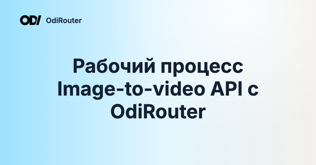 Рабочий процесс Image-to-video API с OdiRouter