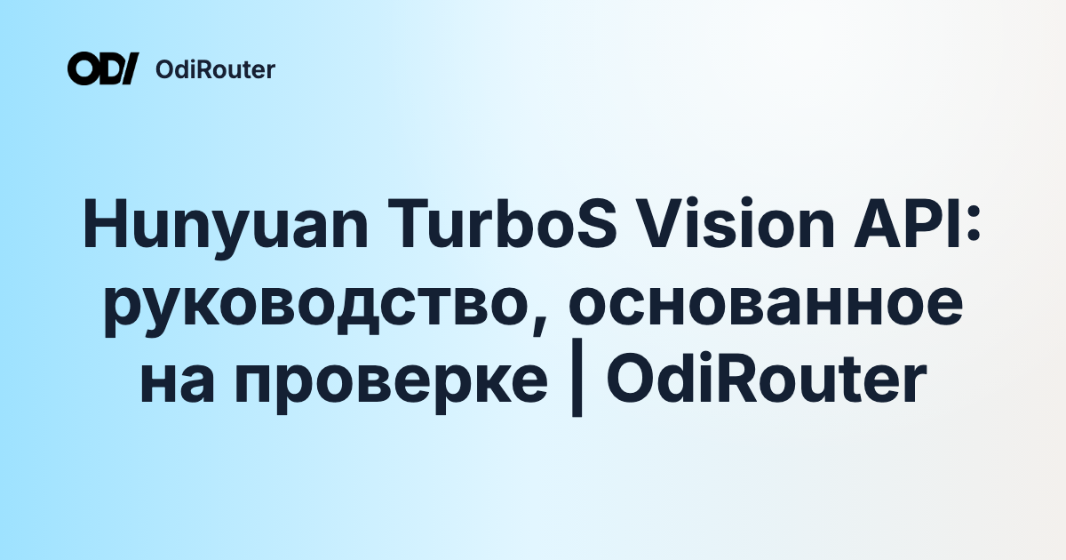 Hunyuan TurboS Vision API: руководство, основанное на проверке | OdiRouter