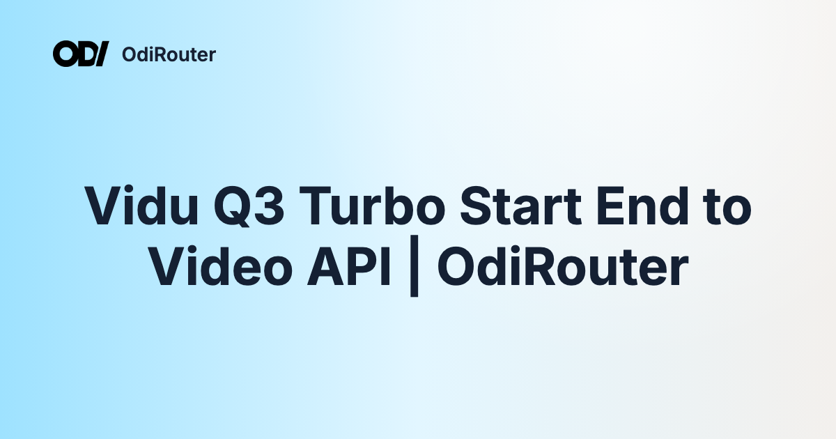 Vidu Q3 Turbo Start End to Video API | OdiRouter