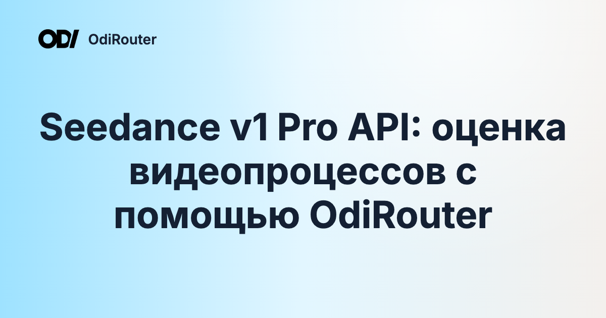 Seedance v1 Pro API: оценка видеопроцессов с помощью OdiRouter