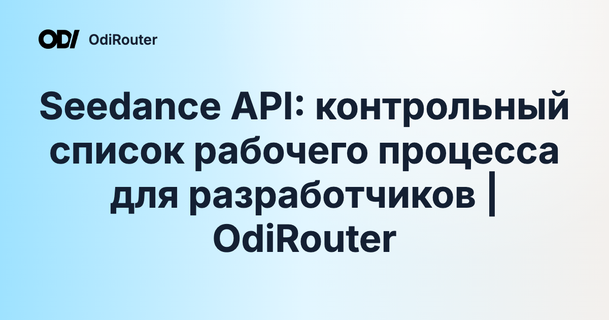 Seedance API: контрольный список рабочего процесса для разработчиков | OdiRouter