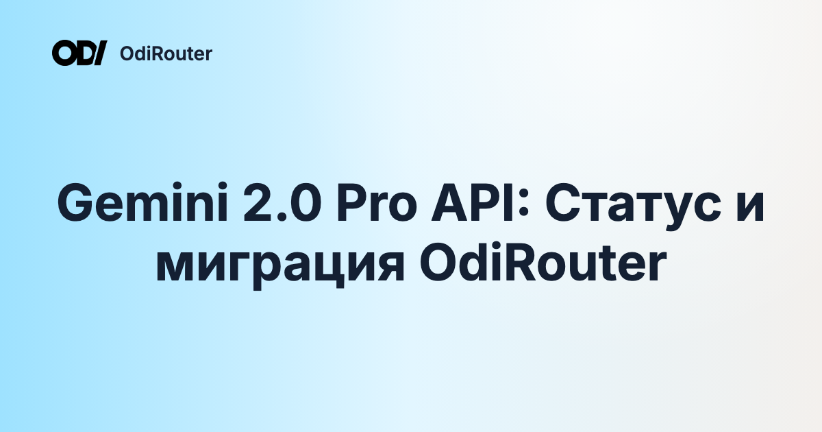 Gemini 2.0 Pro API: Статус и миграция OdiRouter