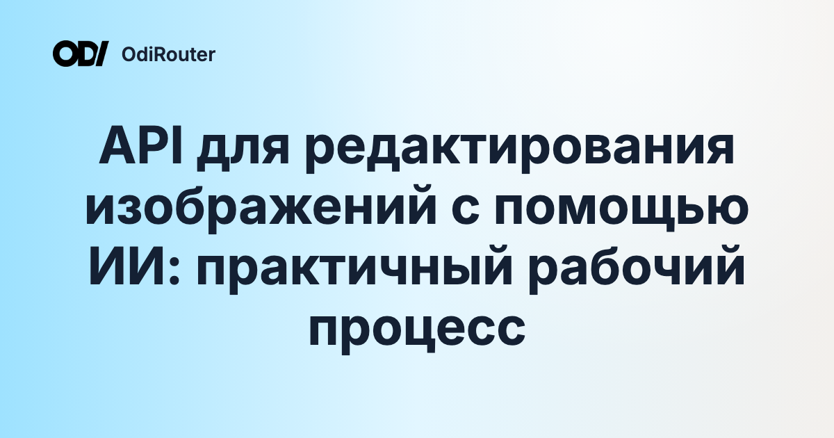 API для редактирования изображений с помощью ИИ: практичный рабочий процесс
