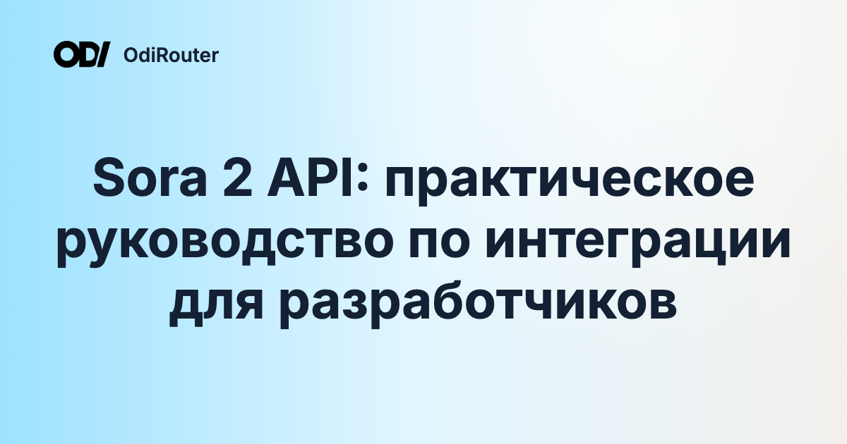 Sora 2 API: практическое руководство по интеграции для разработчиков