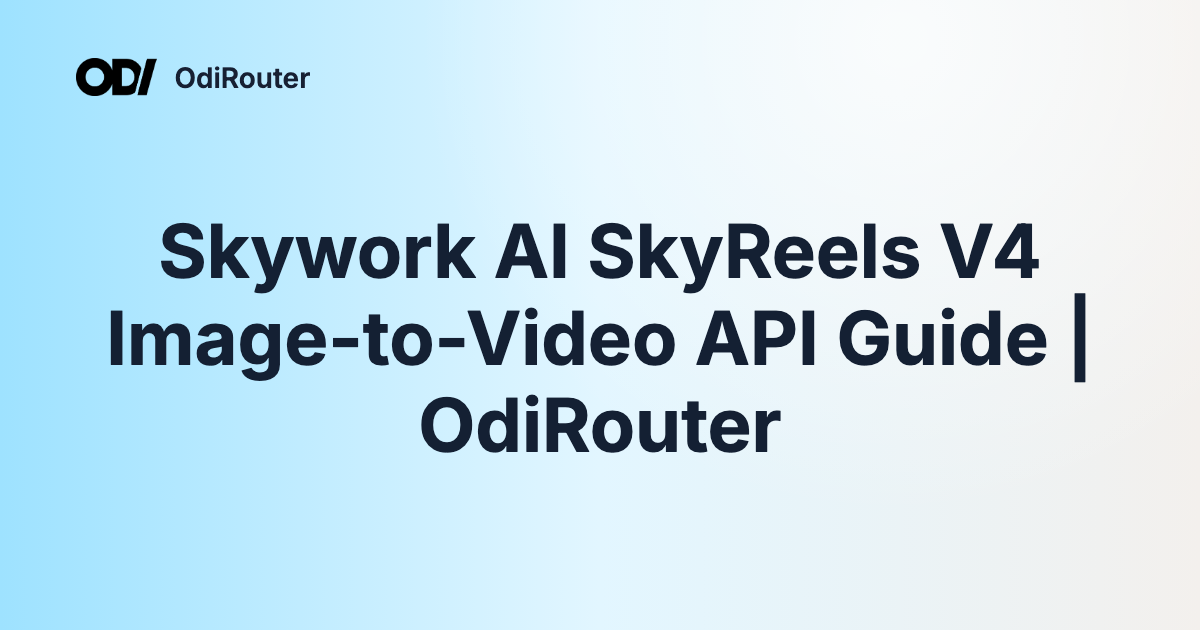 Skywork AI SkyReels V4 Image-to-Video API Guide | OdiRouter