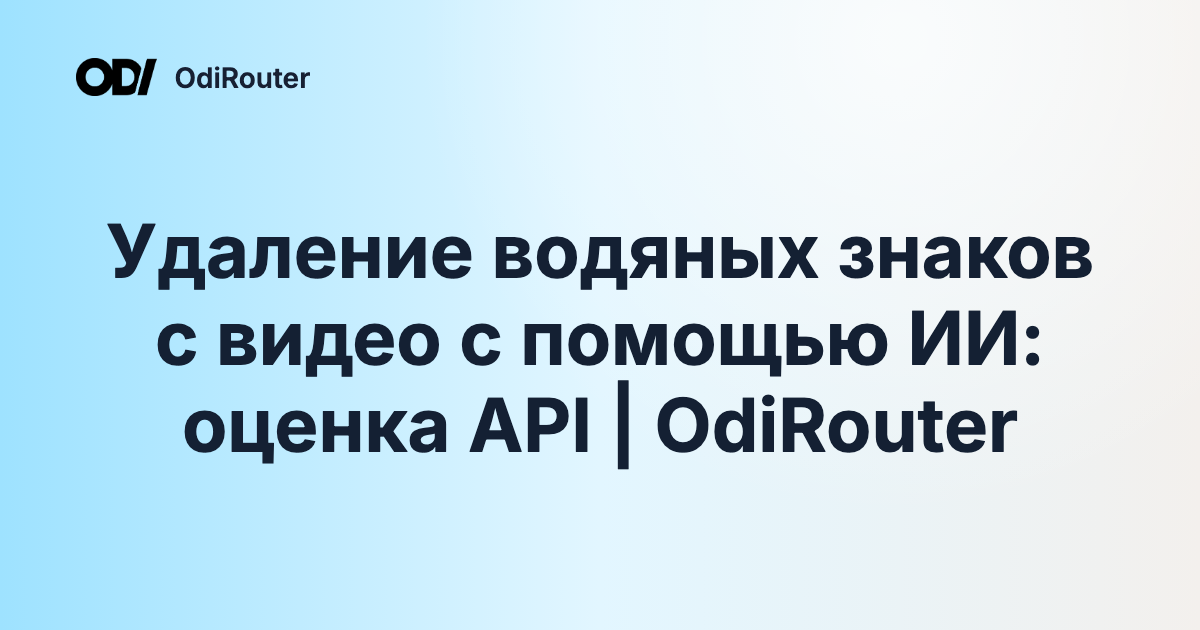 Удаление водяных знаков с видео с помощью ИИ: оценка API | OdiRouter