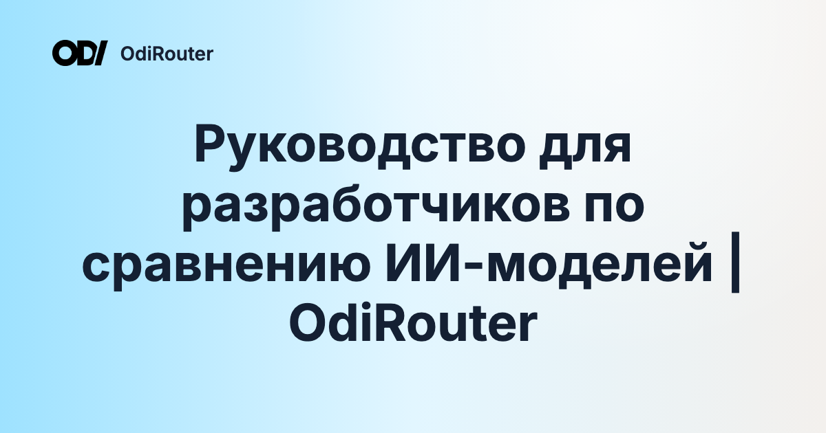 Руководство для разработчиков по сравнению ИИ-моделей | OdiRouter