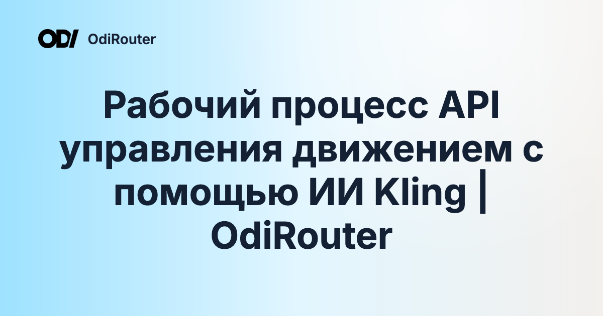Рабочий процесс API управления движением с помощью ИИ Kling | OdiRouter