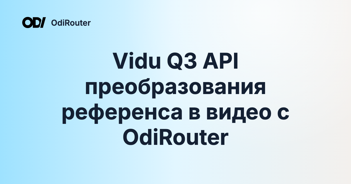 Vidu Q3 API преобразования референса в видео с OdiRouter