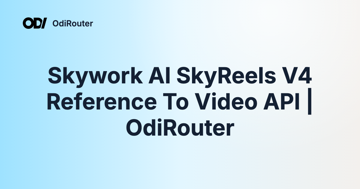 Skywork AI SkyReels V4 Reference To Video API | OdiRouter