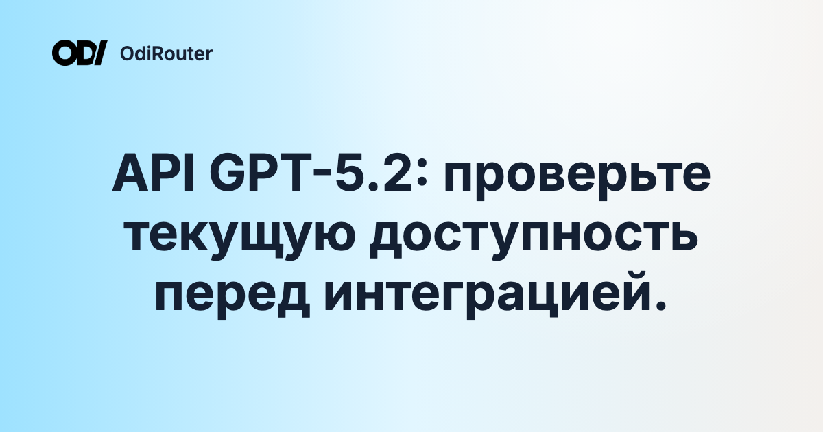 API GPT-5.2: проверьте текущую доступность перед интеграцией.