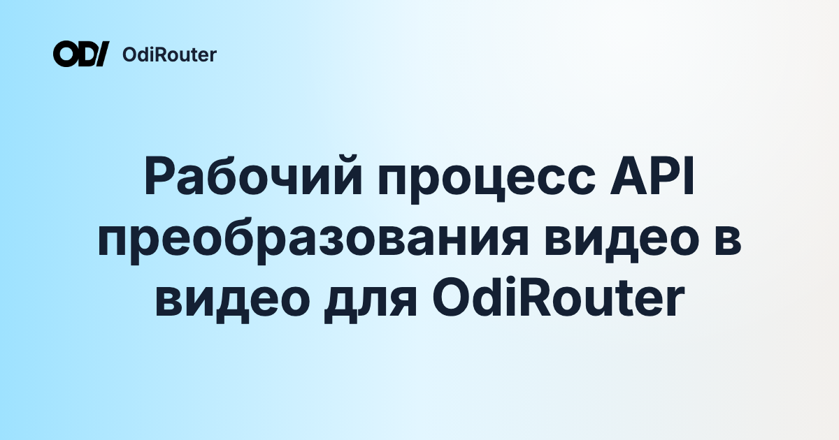 Рабочий процесс API преобразования видео в видео для OdiRouter