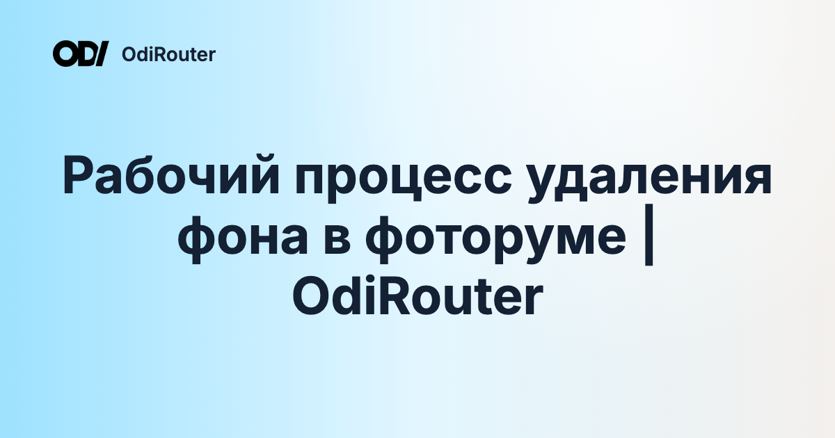 Рабочий процесс удаления фона в фоторуме | OdiRouter