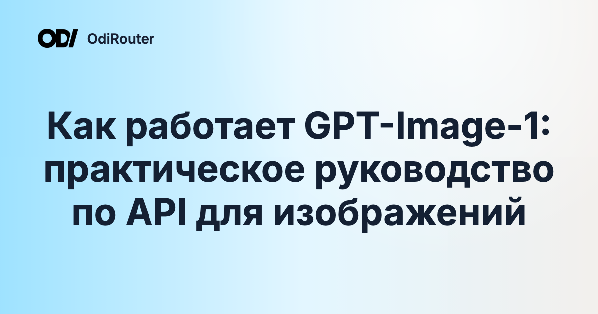 Как работает GPT-Image-1: практическое руководство по API для изображений