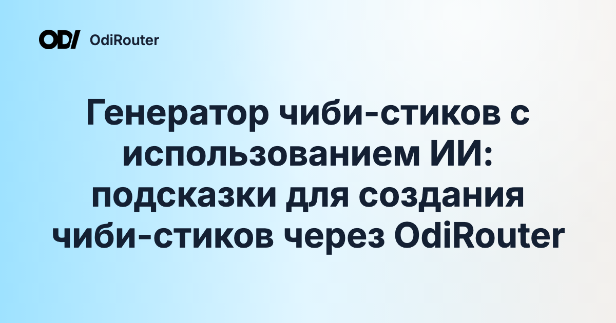 Генератор чиби-стиков с использованием ИИ: подсказки для создания чиби-стиков через OdiRouter