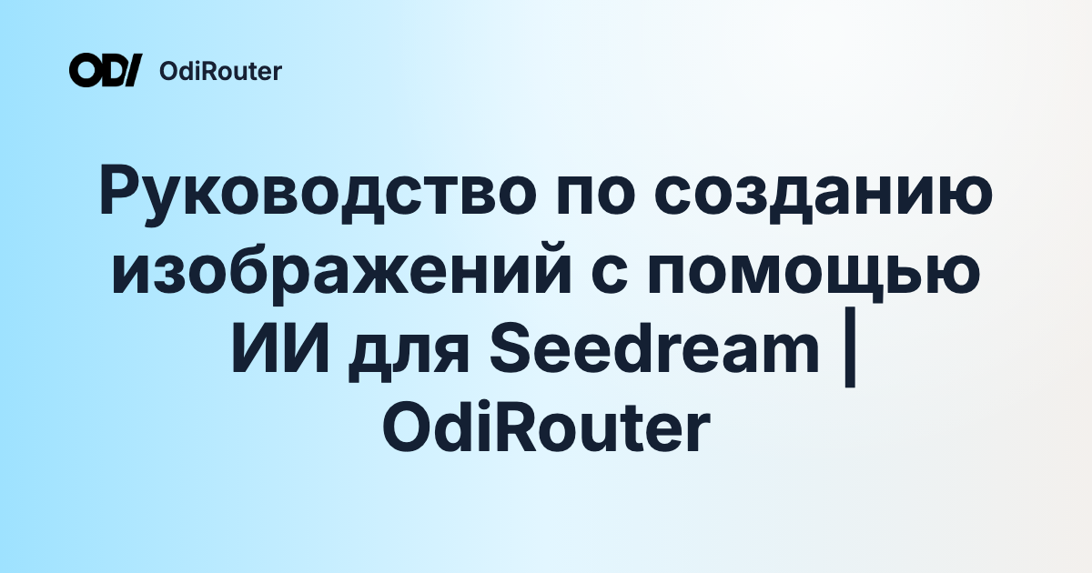 Руководство по созданию изображений с помощью ИИ для Seedream | OdiRouter