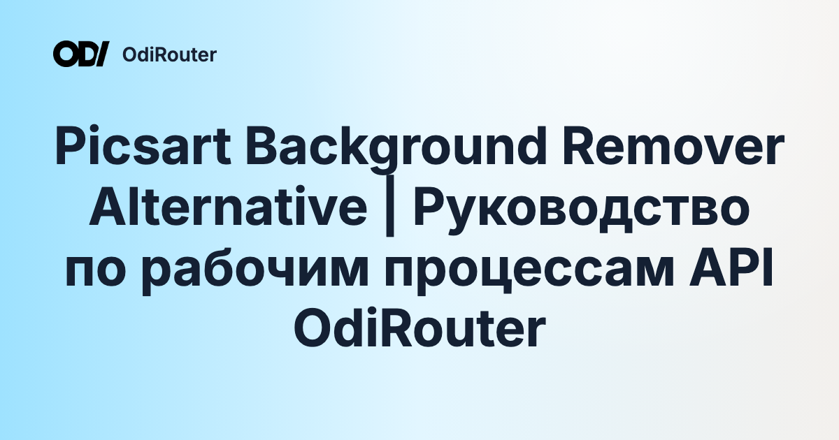 Picsart Background Remover Alternative | Руководство по рабочим процессам API OdiRouter